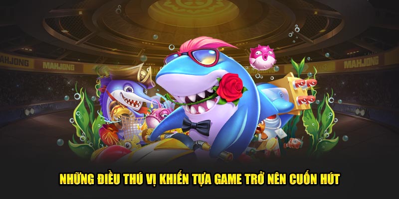 Những điều thú vị khiến tựa game trở nên cuốn hút