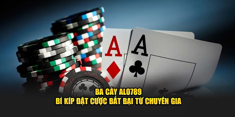 Ba Cây ALO789 - Bí Kíp Đặt Cược Bất Bại Từ Chuyên Gia