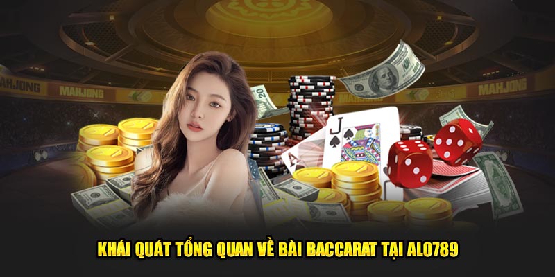 Khái quát tổng quan về bài Baccarat tại Alo789