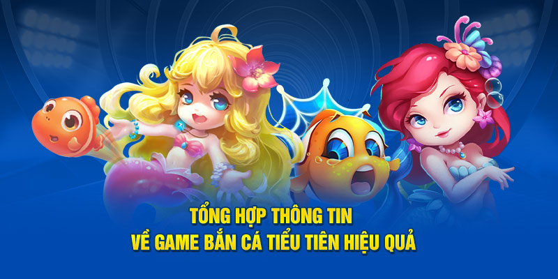 Tổng hợp thông tin về game bắn cá tiểu tiên hiệu quả